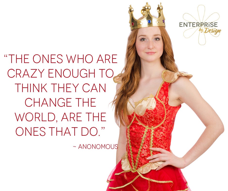 "The ones who are crazy enough to think they can change the world, are the ones that do." ~ anonymous