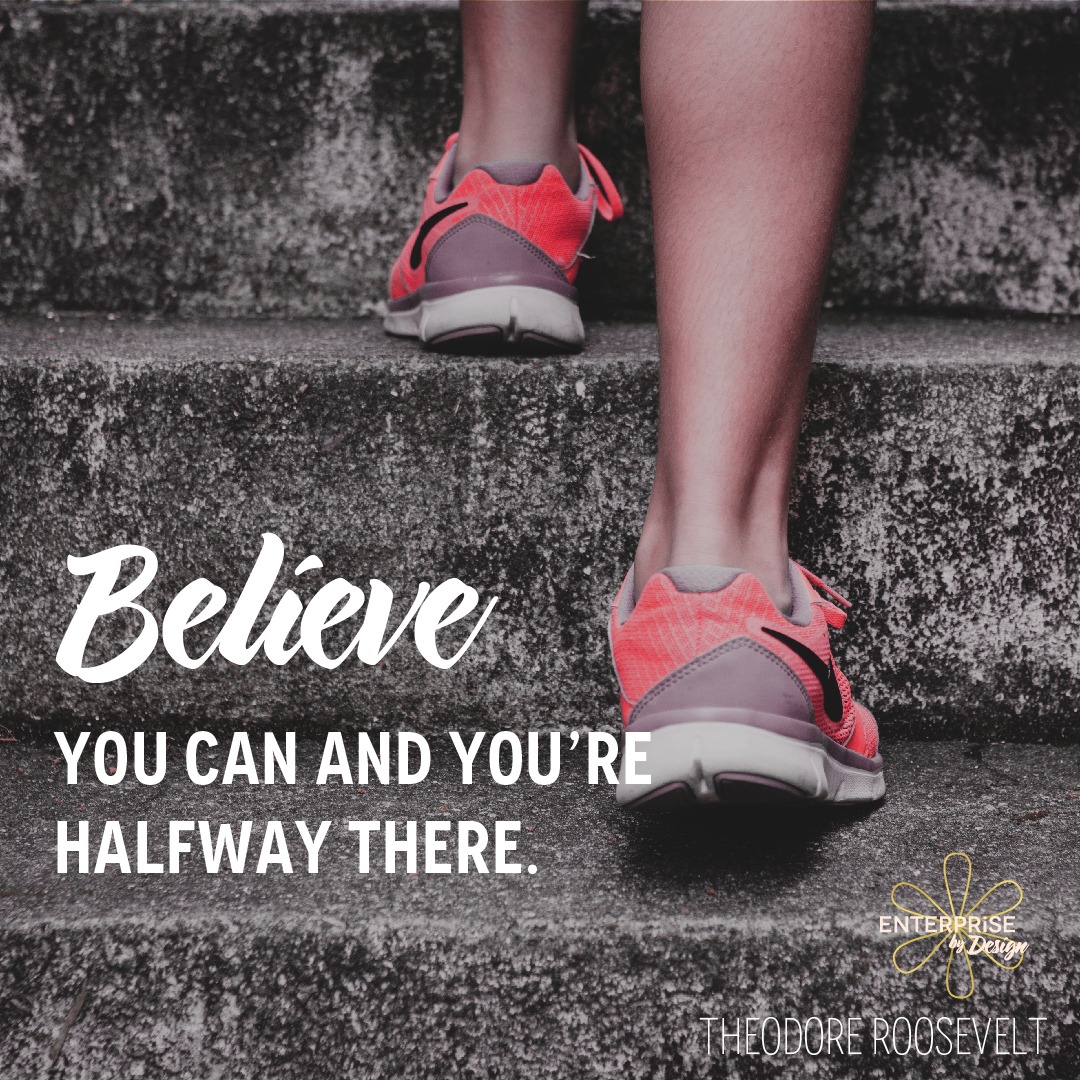 "Believe you can and you're halfway there." ~ Theodore Roosevelt