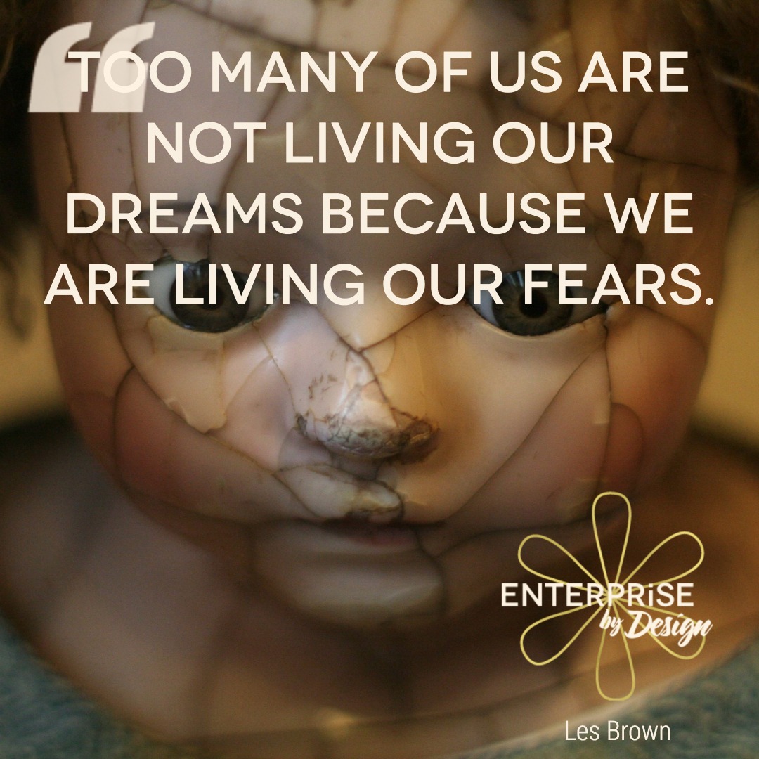 "Too many of us are not living our dreams because we are living our fears." ~ Les Brown
