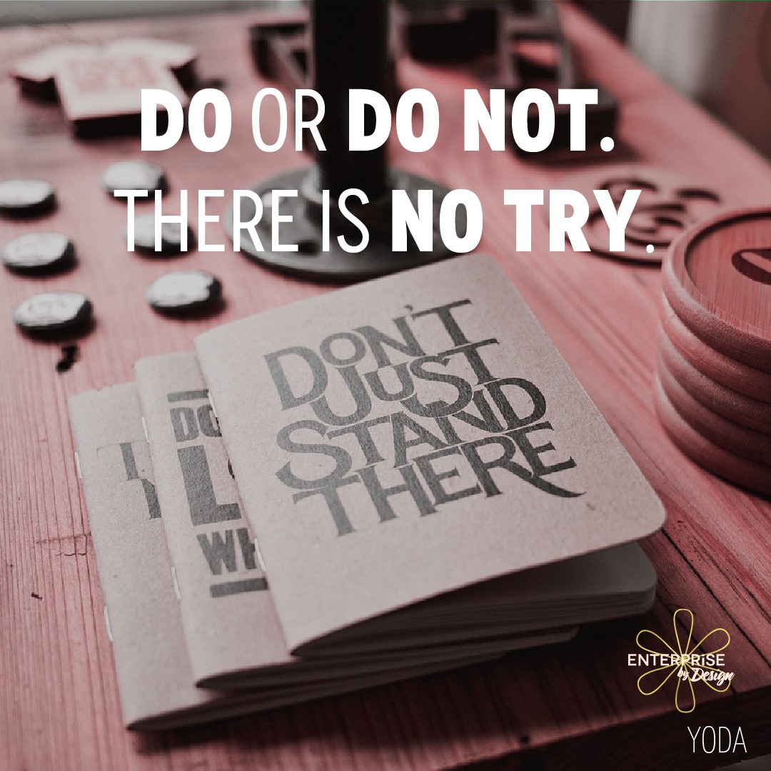 "Do or do not. There is no try." ~ Yoda
