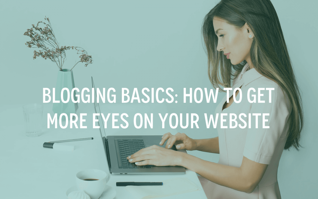 Blogging Basics: How to Get More Eyes on Your Website