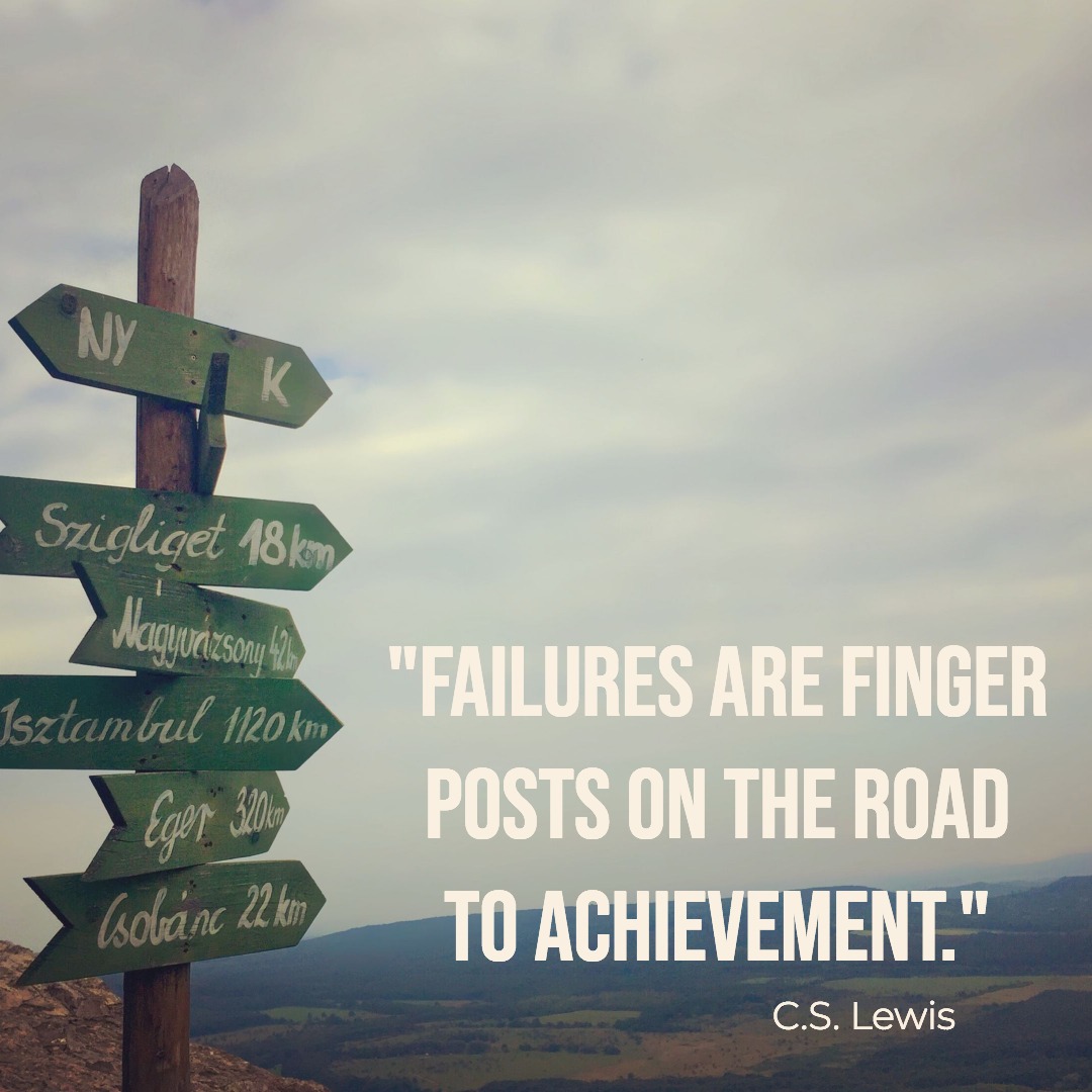 "Failures are finger posts on the road to achievement. "C.S. Lewis