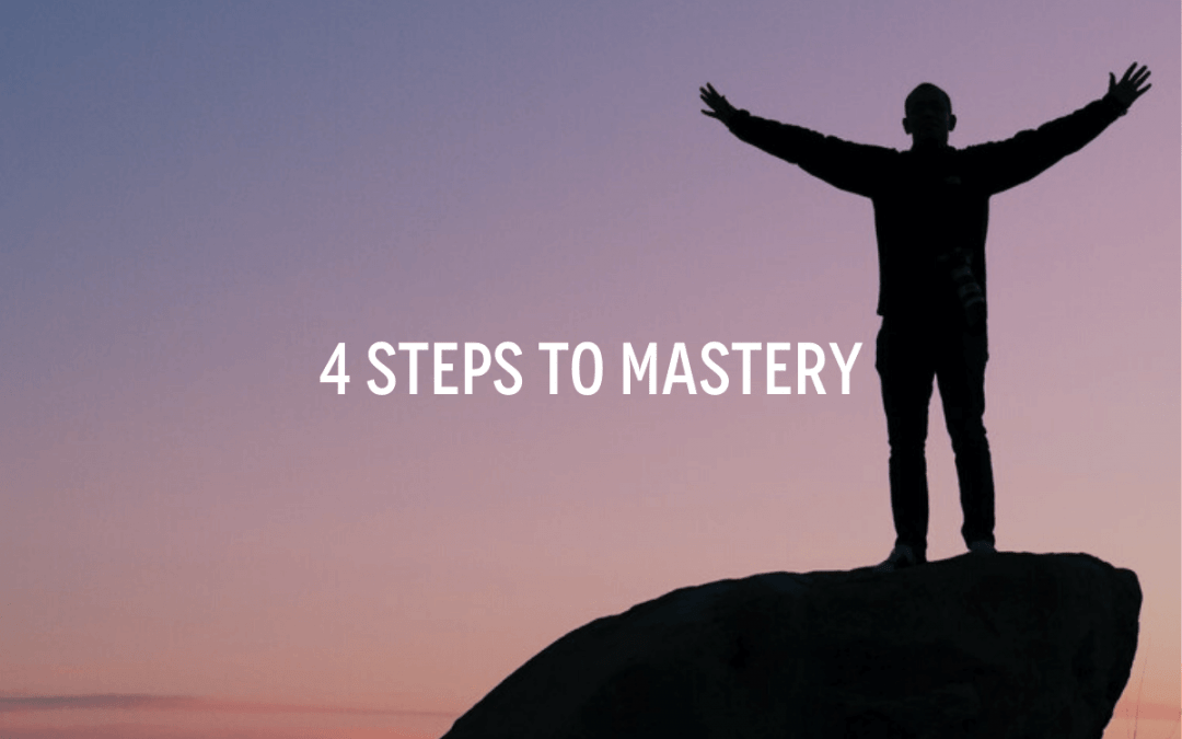 4 Steps To Mastery