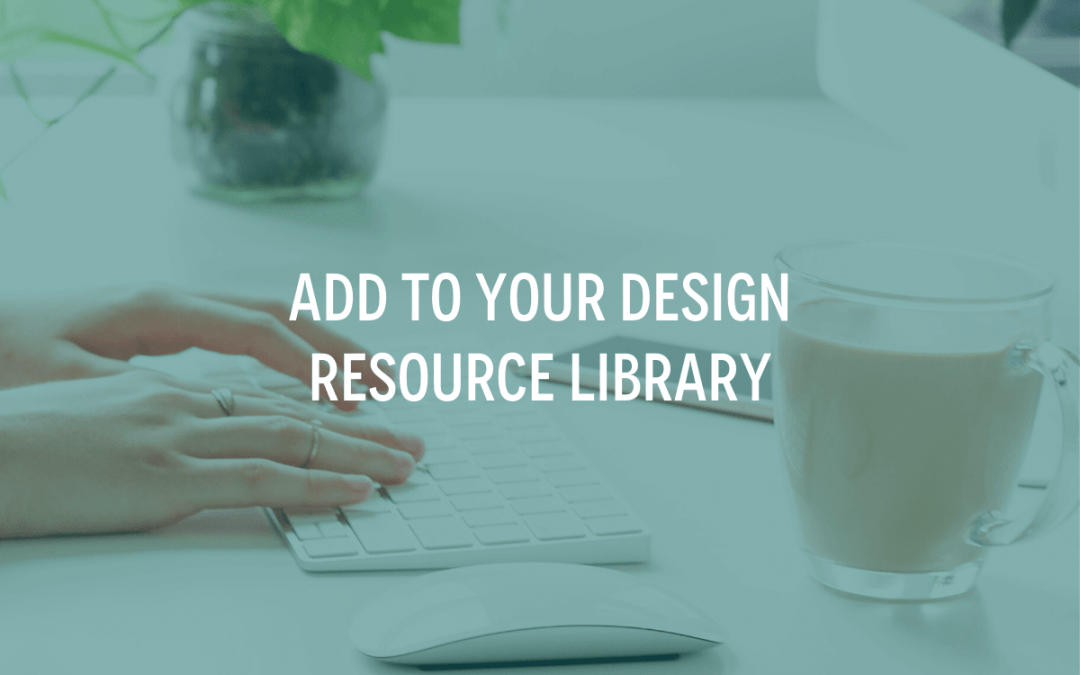 Add To Your Design Resource Library