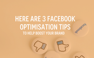 Here are 3 Facebook Optimisation Tips to Help Boost Your Brand