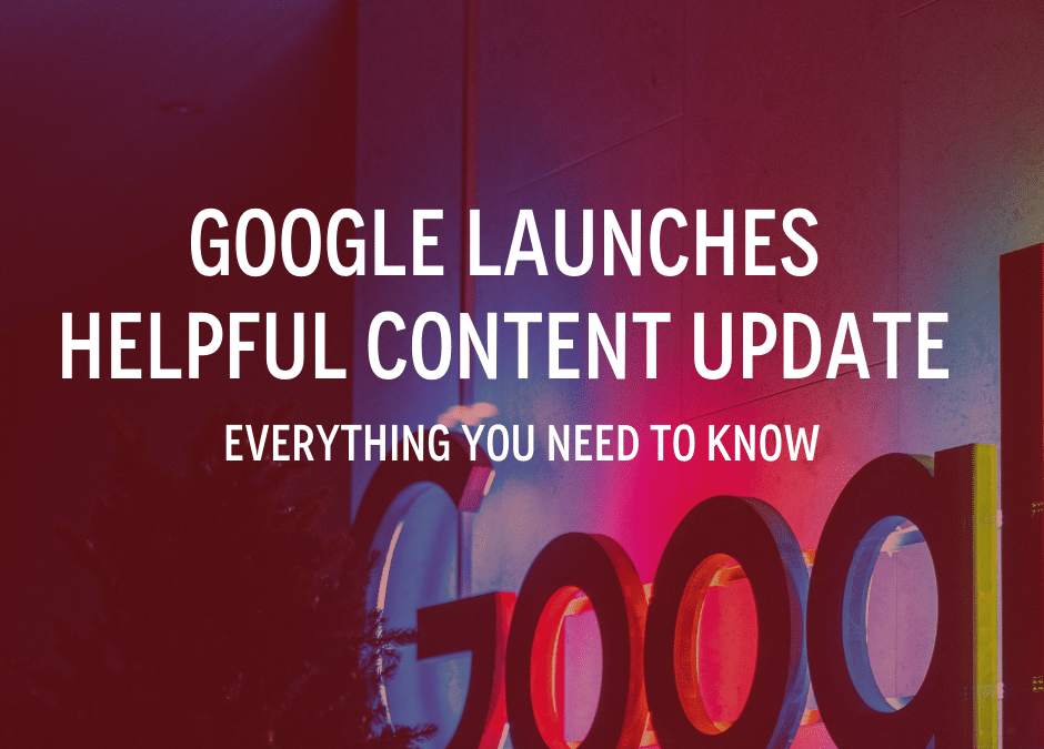 Google Launches Helpful Content Update: Everything You Need to Know