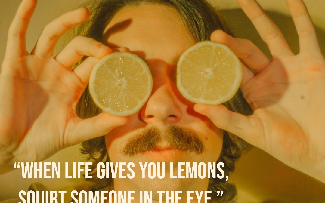 When life gives you lemons …